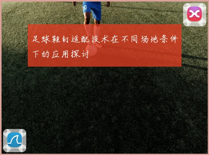 足球鞋钉适配技术在不同场地条件下的应用探讨